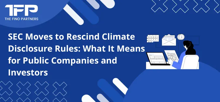 SEC Moves to Rescind Climate Disclosure Rules: What It Means for Public Companies and Investors